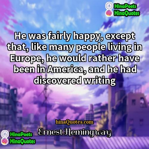 Ernest Hemingway Quotes | He was fairly happy, except that, like